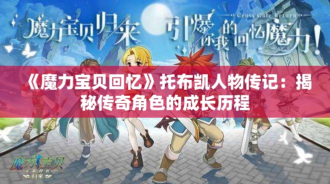 《魔力宝贝回忆》托布凯人物传记：揭秘传奇角色的成长历程