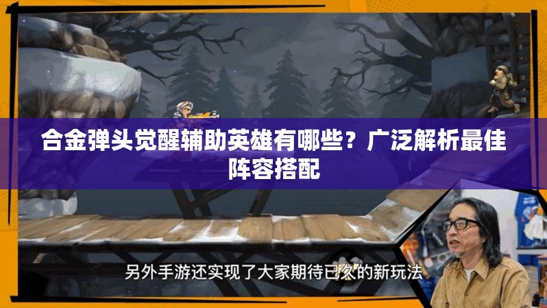 合金弹头觉醒辅助英雄有哪些？广泛解析最佳阵容搭配