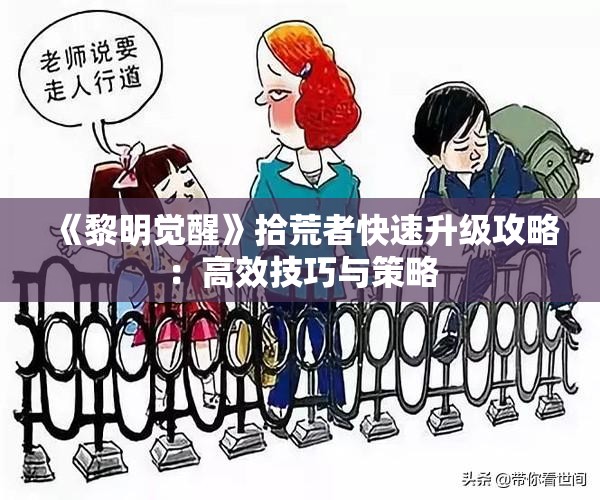 《黎明觉醒》拾荒者快速升级攻略：高效技巧与策略