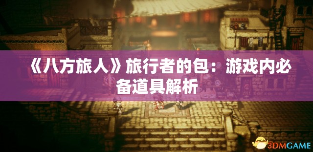 《八方旅人》旅行者的包：游戏内必备道具解析