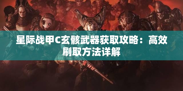 星际战甲C玄骸武器获取攻略：高效刷取方法详解