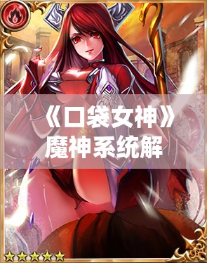 《口袋女神》魔神系统解析：玩法与策略全攻略