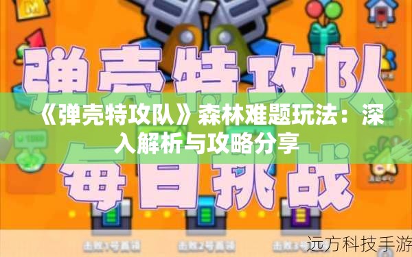 《弹壳特攻队》森林难题玩法：深入解析与攻略分享