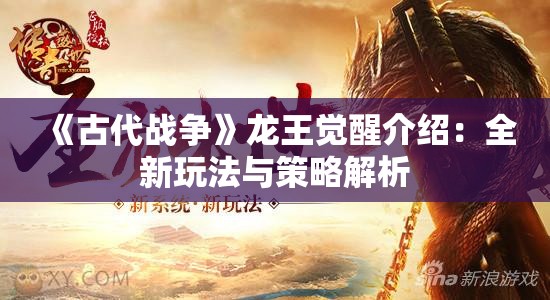 《古代战争》龙王觉醒介绍：全新玩法与策略解析