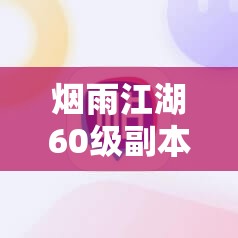 烟雨江湖60级副本战力需求及位置详解