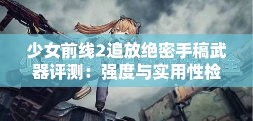 少女前线2追放绝密手稿武器评测：强度与实用性检视