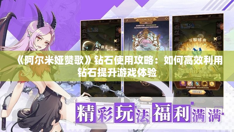 《阿尔米娅赞歌》钻石使用攻略：如何高效利用钻石提升游戏体验