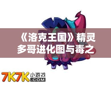 《洛克王国》精灵多哥进化图与毒之见缤配招彻底解析