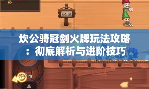 坎公骑冠剑火牌玩法攻略：彻底解析与进阶技巧