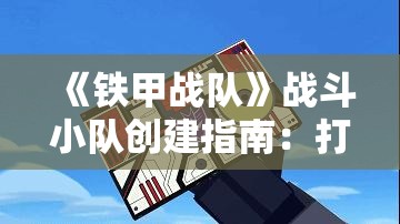 《铁甲战队》战斗小队创建指南：打造最强战队