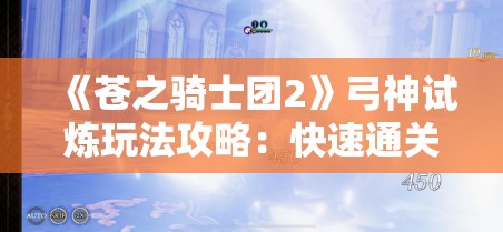 《苍之骑士团2》弓神试炼玩法攻略：快速通关技巧分享